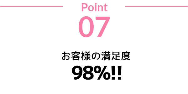 point07 お客様の満足度98％!!